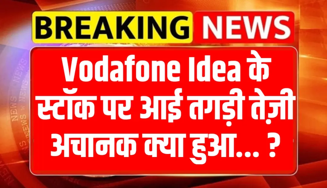 Vodafone Idea के स्टॉक पर आई तगड़ी तेज़ी अचानक क्या हुआ