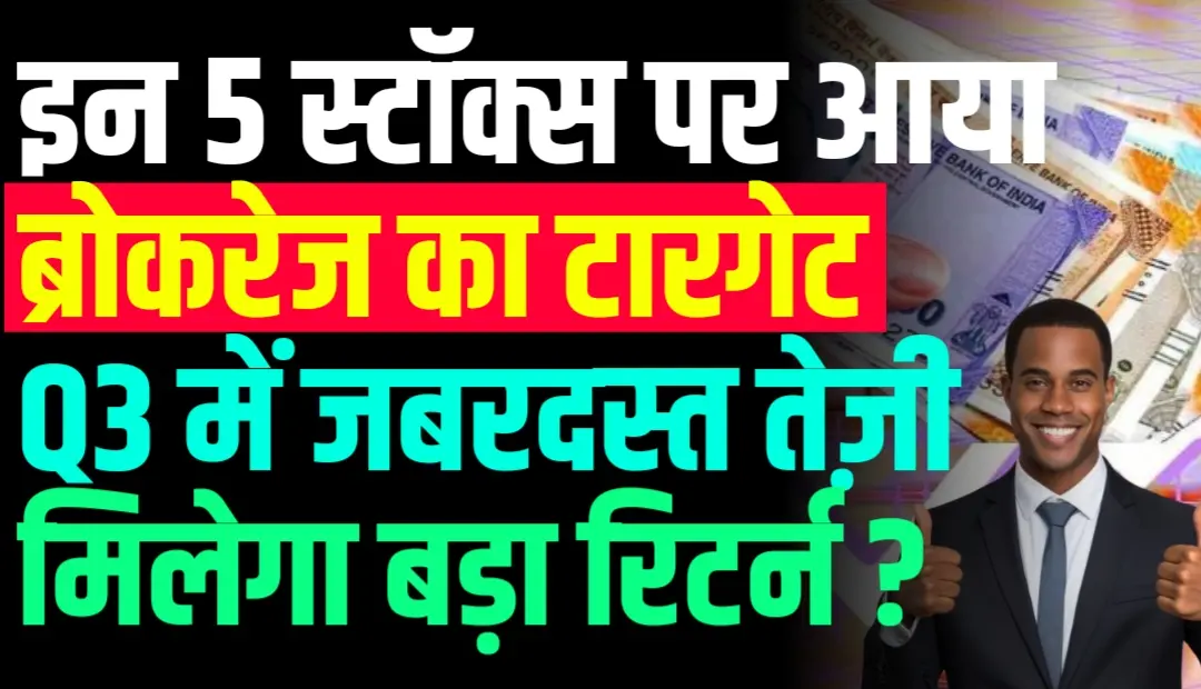 इन 5 स्टॉक्स पर आया ब्रोकरेज का टारगेट Q3 में जबरदस्त तेज़ी मिलेगा बड़ा रिटर्न ?