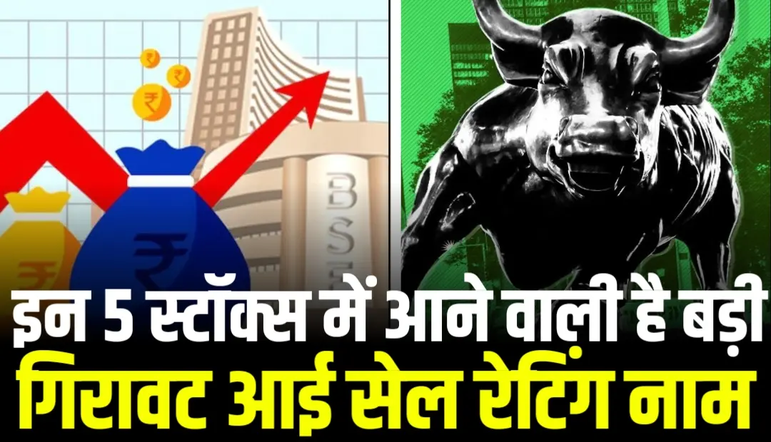 इन 5 स्टॉक्स में आने वाली है बड़ी गिरावट आई सेल रेटिंग