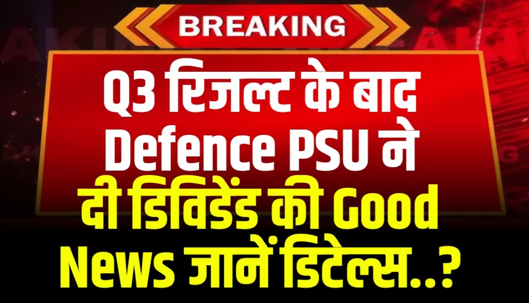 Q3 रिजल्ट के बाद Defence PSU ने दी डिविडेंड की Good News जानें डिटेल्स