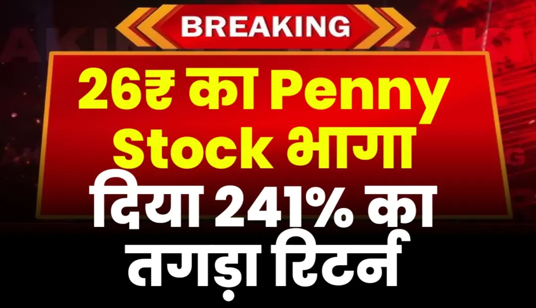 26₹ का Penny Stock भागा दिया 241% का तगड़ा रिटर्न