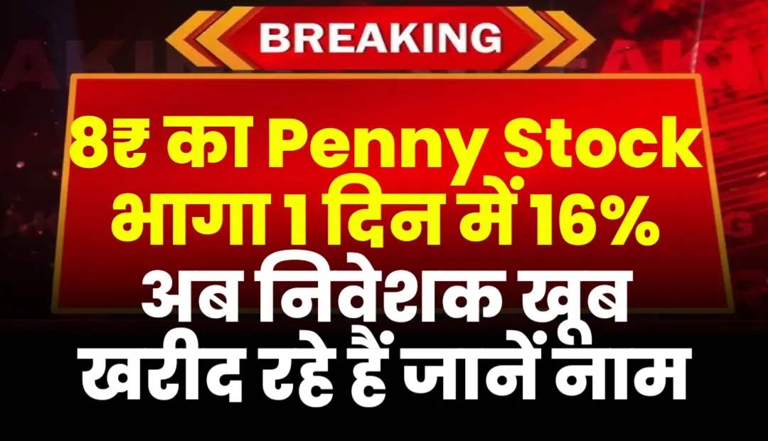 8₹ का Penny Stock भागा 1 दिन में 16% अब निवेशक खूब खरीद रहे हैं जानें नाम
